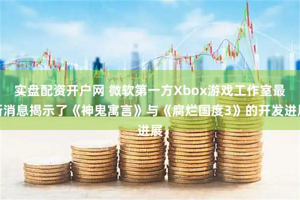 实盘配资开户网 微软第一方Xbox游戏工作室最新消息揭示了《神鬼寓言》与《腐烂国度3》的开发进展