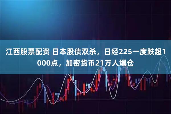 江西股票配资 日本股债双杀，日经225一度跌超1000点，加密货币21万人爆仓