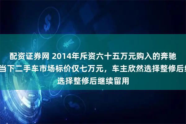 配资证券网 2014年斥资六十五万元购入的奔驰R320，当下二手车市场标价仅七万元，车主欣然选择整修后继续留用